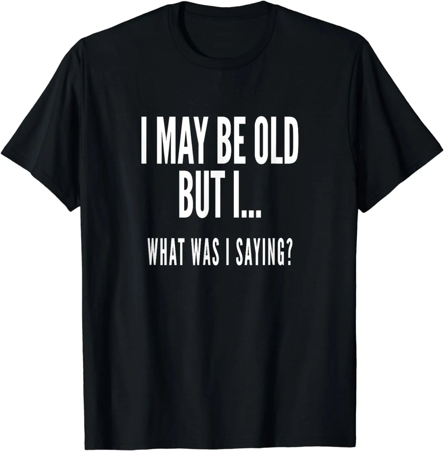 Novelty Oversize Cotton T-Shirt I MAY BE OLD BUT I.. WHAT WAS I SAYING?