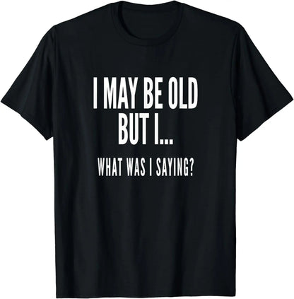 Novelty Oversize Cotton T-Shirt I MAY BE OLD BUT I.. WHAT WAS I SAYING?