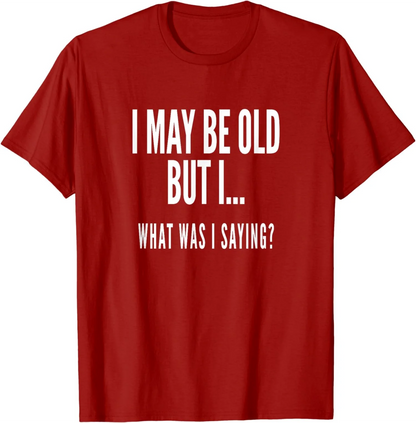 Novelty Oversize Cotton T-Shirt I MAY BE OLD BUT I.. WHAT WAS I SAYING?