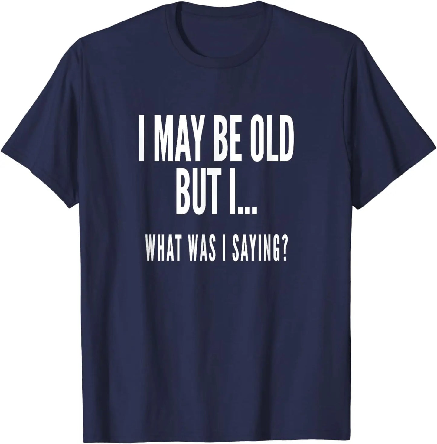 Novelty Oversize Cotton T-Shirt I MAY BE OLD BUT I.. WHAT WAS I SAYING?