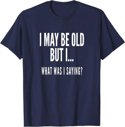 Novelty Oversize Cotton T-Shirt I MAY BE OLD BUT I.. WHAT WAS I SAYING?